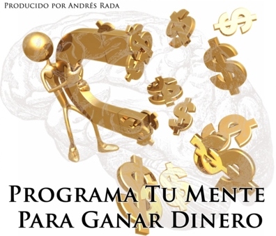 Gana Dinero Programando Tu Mente a la Riqueza.